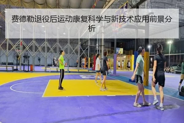 费德勒退役后运动康复科学与新技术应用前景分析