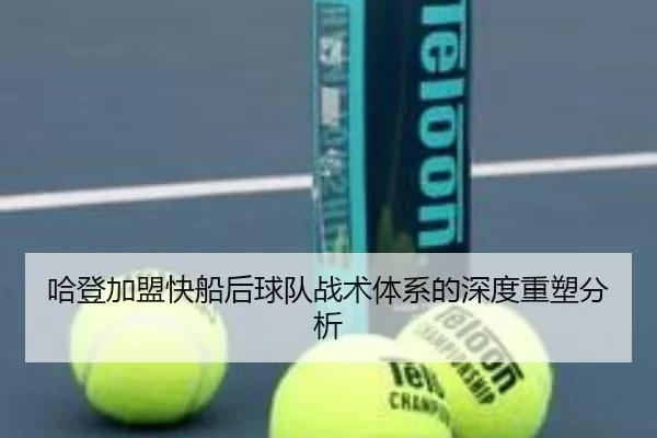 哈登加盟快船后球队战术体系的深度重塑分析