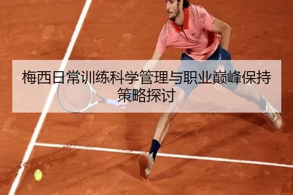 梅西日常训练科学管理与职业巅峰保持策略探讨